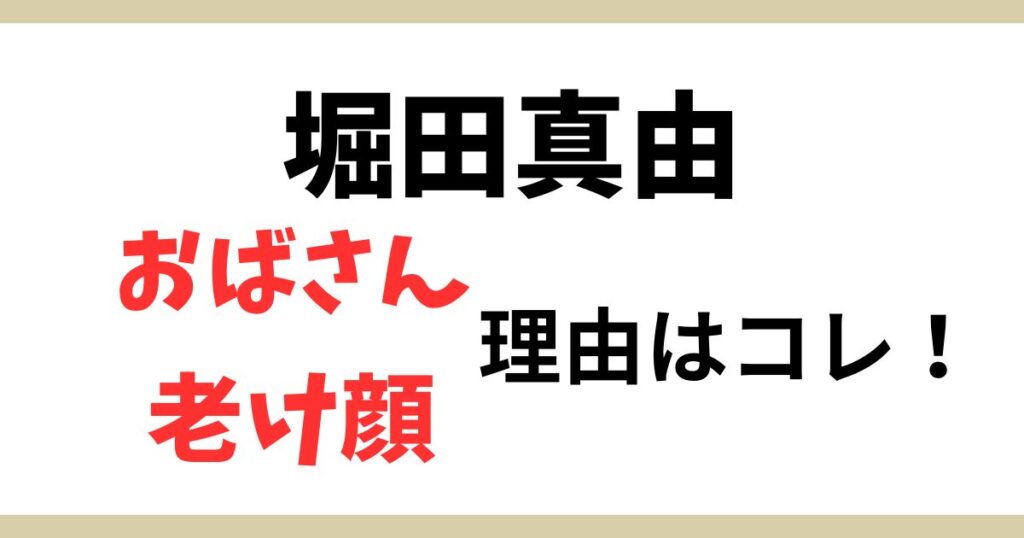 堀田真由はおばさんで老け顔?!それでもかわいいといわれるのはなぜ？